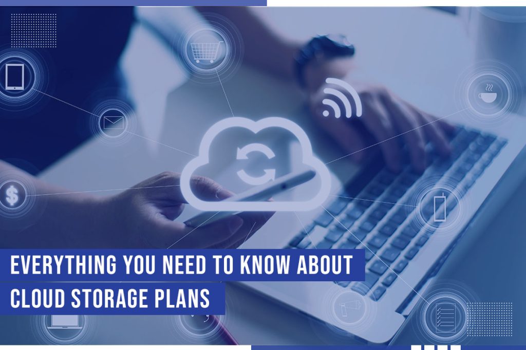 EVERYTHING YOU NEED TO KNOW ABOUT CLOUD STORAGE PLANS